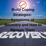 Build Coping Strategies: Symptoms of Recovery and How to Manage Them.